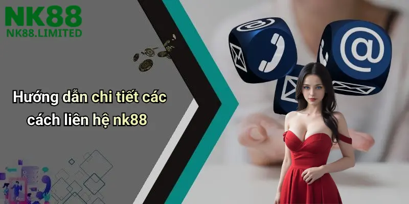 Hướng dẫn chi tiết các cách liên hệ nk88