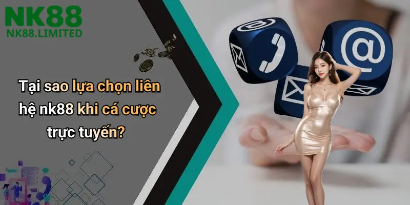 Tại sao lựa chọn liên hệ nk88 khi cá cược trực tuyến?